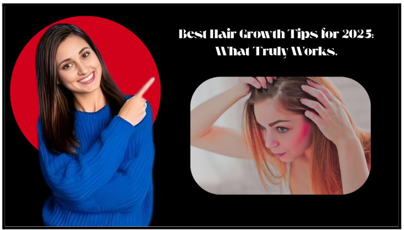 Best Hair Growth Tips for 2025: What Truly Works.